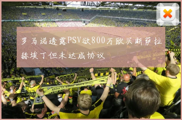 罗马诺透露PSV欲800万欧买断萨拉赫埃丁但未达成协议