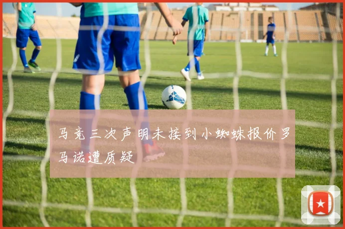 马竞三次声明未接到小蜘蛛报价罗马诺遭质疑