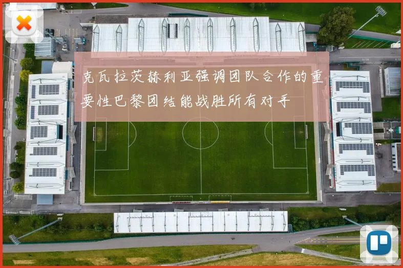 克瓦拉茨赫利亚强调团队合作的重要性巴黎团结能战胜所有对手